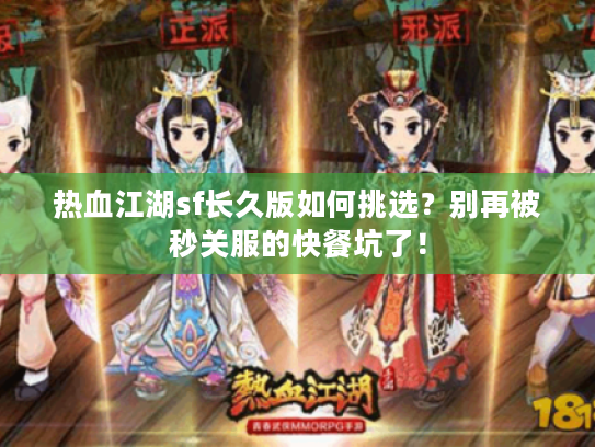 热血江湖sf长久版如何挑选？别再被秒关服的快餐坑了！