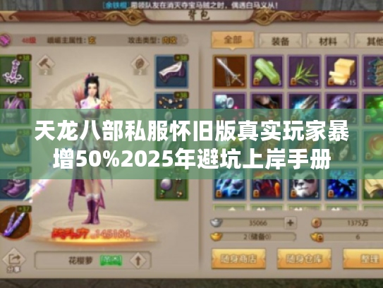 天龙八部私服怀旧版真实玩家暴增50%2025年避坑上岸手册