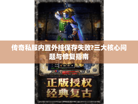 传奇私服内置外挂保存失败?三大核心问题与修复指南