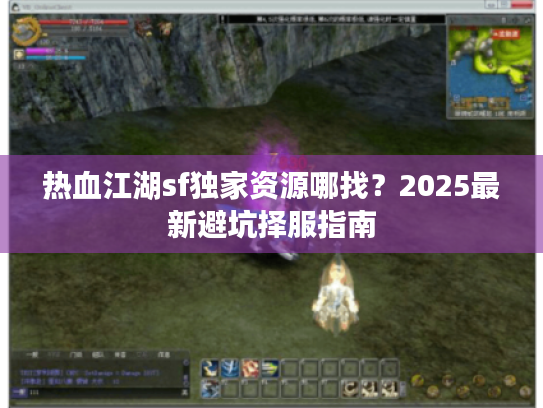 热血江湖sf独家资源哪找？2025最新避坑择服指南