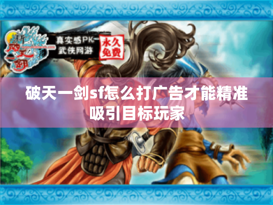 破天一剑sf怎么打广告才能精准吸引目标玩家