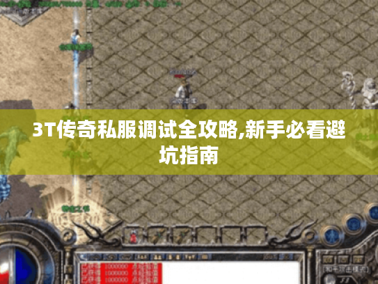 3T传奇私服调试全攻略,新手必看避坑指南