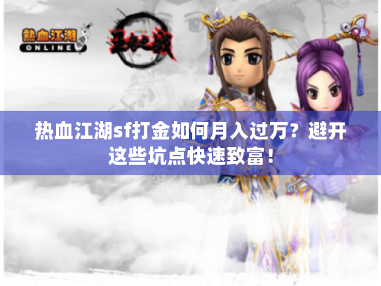 热血江湖sf打金如何月入过万？避开这些坑点快速致富！