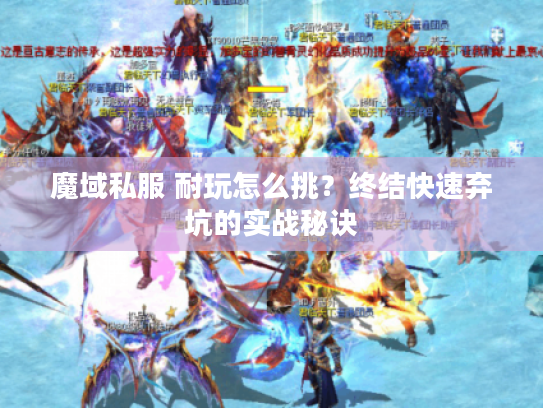 魔域私服 耐玩怎么挑？终结快速弃坑的实战秘诀