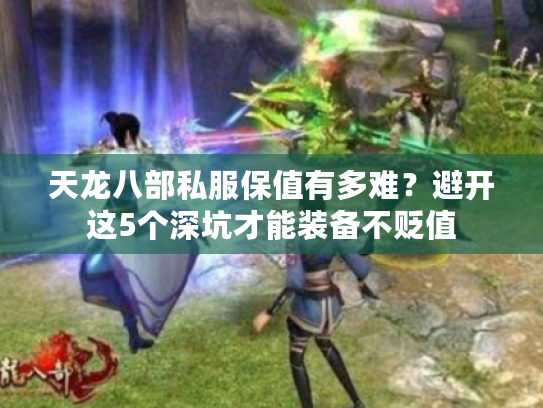 天龙八部私服保值有多难？避开这5个深坑才能装备不贬值