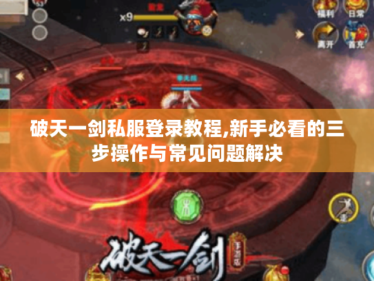 破天一剑私服登录教程,新手必看的三步操作与常见问题解决