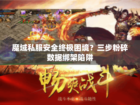 魔域私服安全终极困境？三步粉碎数据绑架陷阱