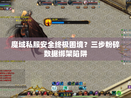 魔域私服安全终极困境？三步粉碎数据绑架陷阱
