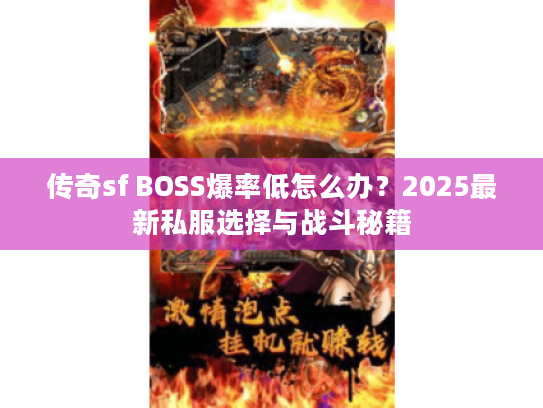 传奇sf BOSS爆率低怎么办？2025最新私服选择与战斗秘籍