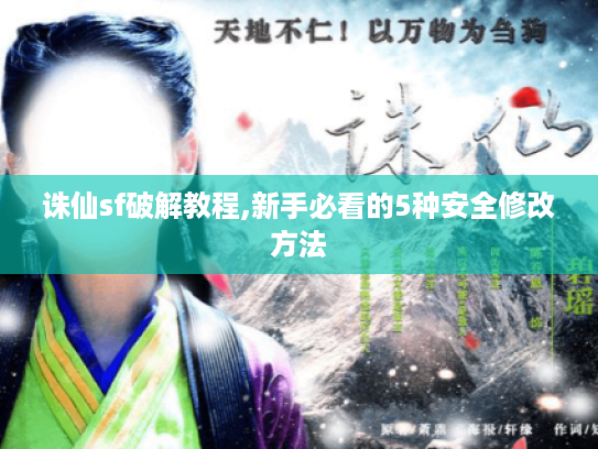 诛仙sf破解教程,新手必看的5种安全修改方法