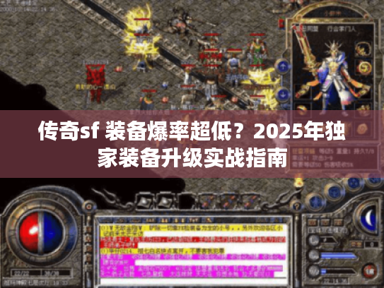 传奇sf 装备爆率超低？2025年独家装备升级实战指南
