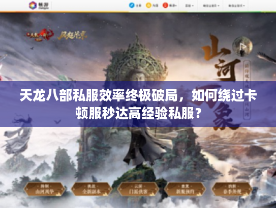天龙八部私服效率终极破局，如何绕过卡顿服秒达高经验私服？