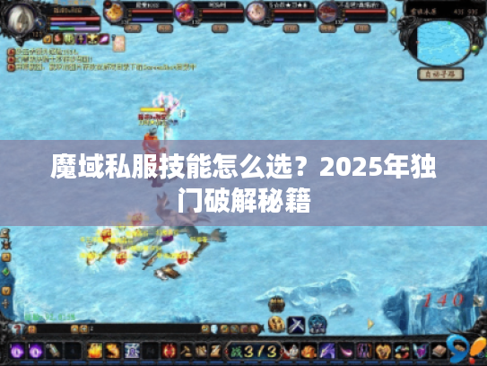 魔域私服技能怎么选？2025年独门破解秘籍