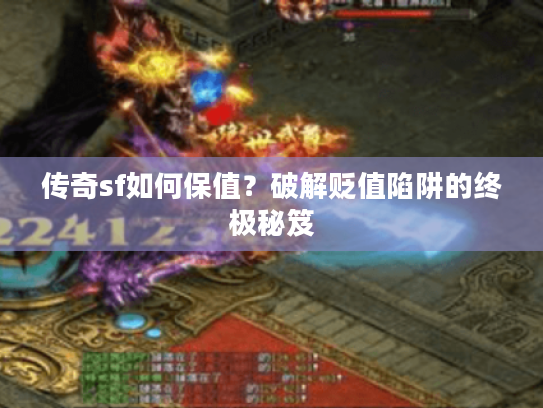 传奇sf如何保值？破解贬值陷阱的终极秘笈