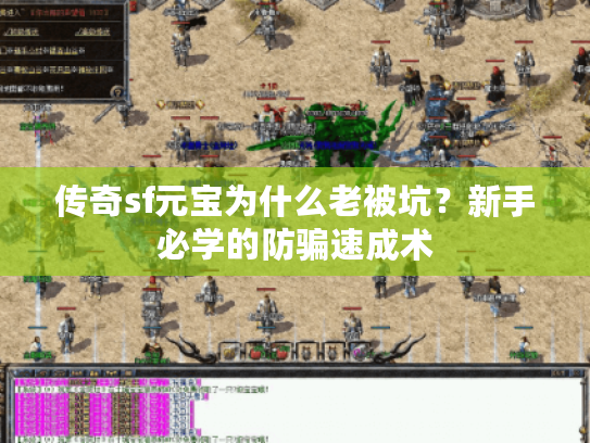 传奇sf元宝为什么老被坑？新手必学的防骗速成术
