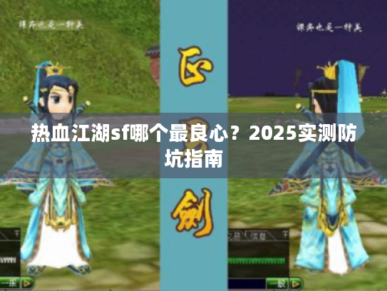 热血江湖sf哪个最良心？2025实测防坑指南