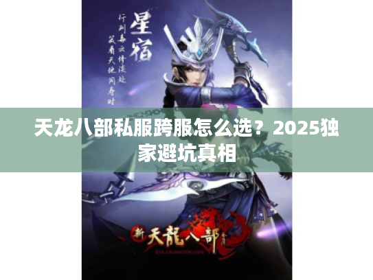 天龙八部私服跨服怎么选？2025独家避坑真相