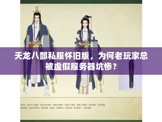 天龙八部私服怀旧版，为何老玩家总被虚假服务器坑惨？