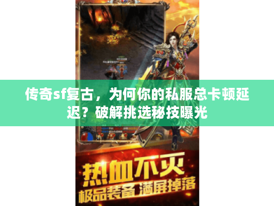 传奇sf复古，为何你的私服总卡顿延迟？破解挑选秘技曝光