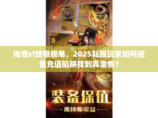 传奇sf终极榜单，2025私服玩家如何避免充值陷阱找到真激情？