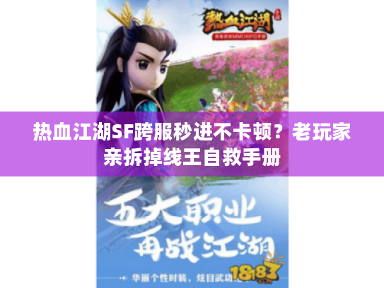 热血江湖SF跨服秒进不卡顿？老玩家亲拆掉线王自救手册