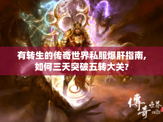 有转生的传奇世界私服爆肝指南,如何三天突破五转大关?