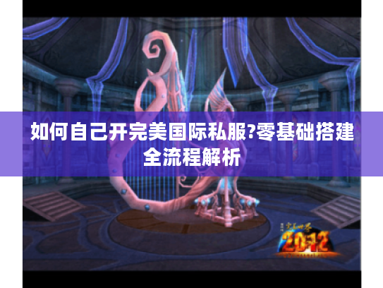 如何自己开完美国际私服?零基础搭建全流程解析