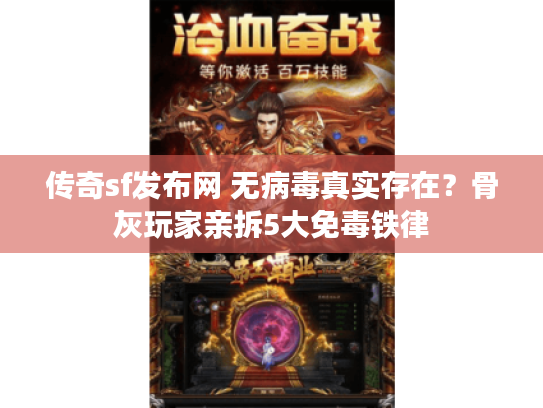 传奇sf发布网 无病毒真实存在？骨灰玩家亲拆5大免毒铁律