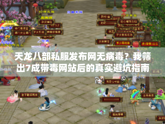 天龙八部私服发布网无病毒？我筛出7成带毒网站后的真实避坑指南