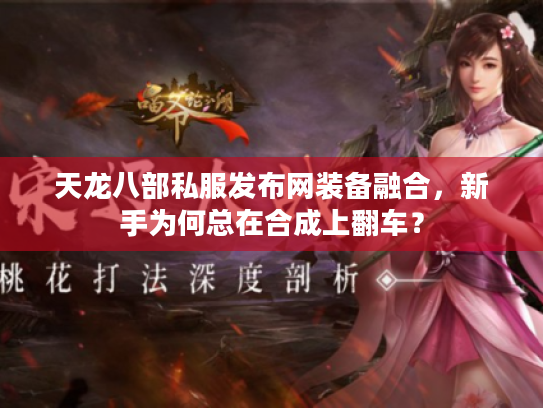 天龙八部私服发布网装备融合，新手为何总在合成上翻车？