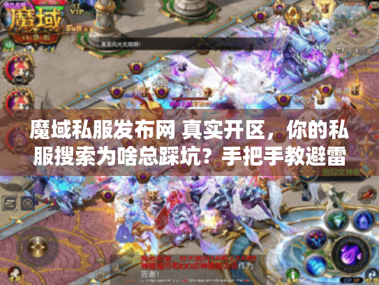 魔域私服发布网 真实开区，你的私服搜索为啥总踩坑？手把手教避雷