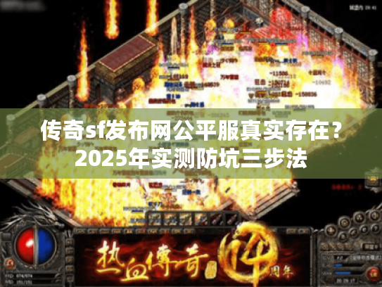 传奇sf发布网公平服真实存在？2025年实测防坑三步法