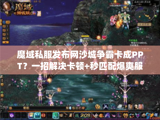 魔域私服发布网沙城争霸卡成PPT？一招解决卡顿+秒匹配爆爽服