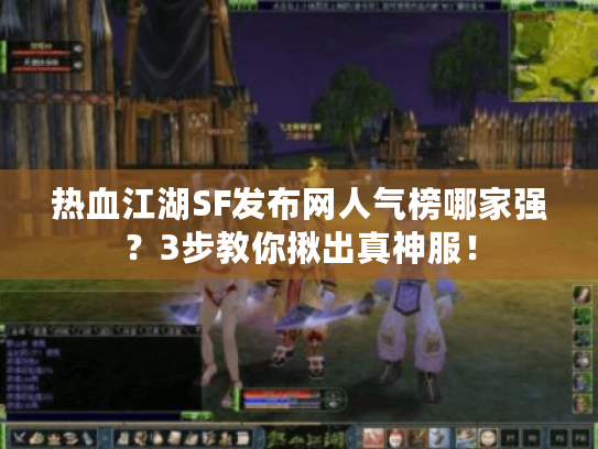 热血江湖SF发布网人气榜哪家强？3步教你揪出真神服！