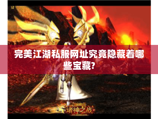 完美江湖私服网址究竟隐藏着哪些宝藏?
