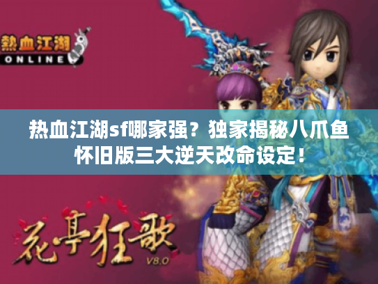 热血江湖sf哪家强？独家揭秘八爪鱼怀旧版三大逆天改命设定！