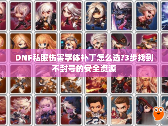DNF私服伤害字体补丁怎么选?3步找到不封号的安全资源