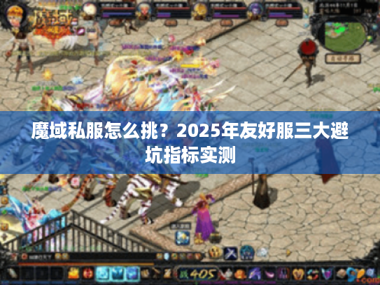 魔域私服怎么挑？2025年友好服三大避坑指标实测