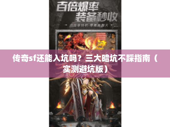 传奇sf还能入坑吗？三大暗坑不踩指南（实测避坑版）