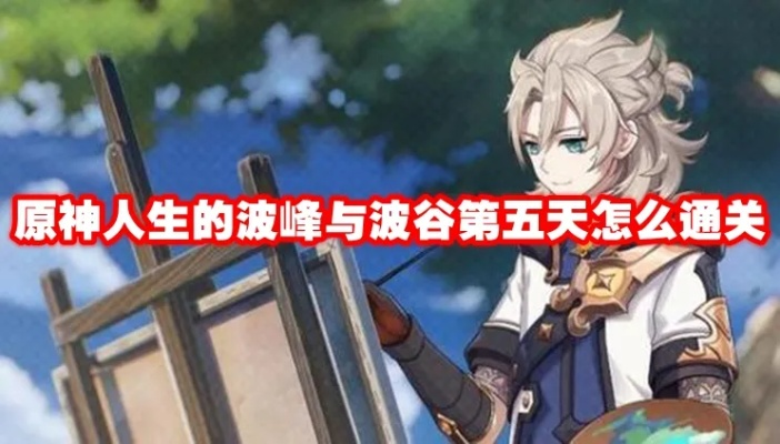 《原神》人生起伏揭秘：波峰波谷次日攻略精华解析