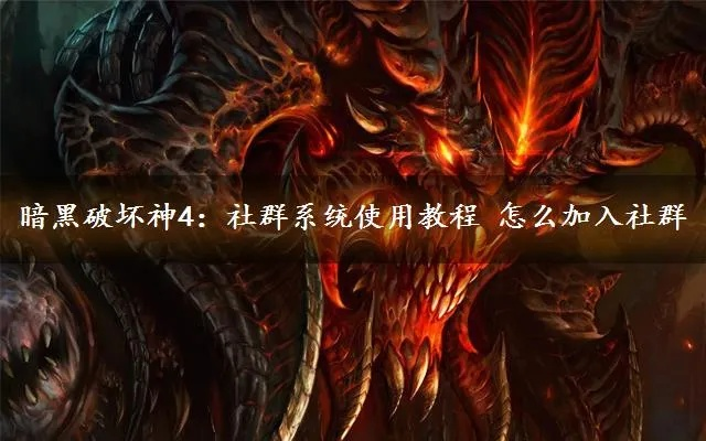 轻松解锁《暗黑破坏神4》社群秘籍：快速加入攻略大揭秘